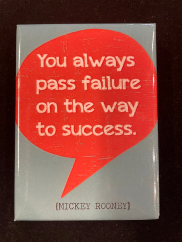 " You always pass failure on the way to success" Magnet